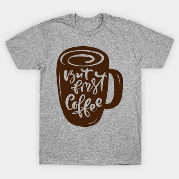 But First Coffee, Mocha, Latte, Cappuccino, Coffee Lover Gift Idea, Latte, But First Coffee. T-Shirt by Precious7